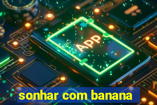 sonhar com banana